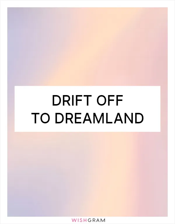 Drift off to dreamland