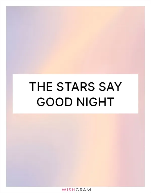 The stars say good night
