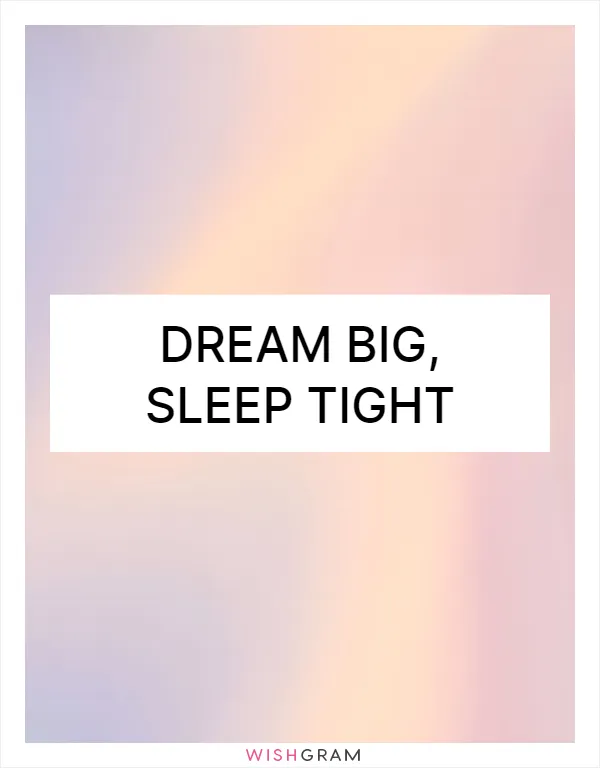 Dream big, sleep tight