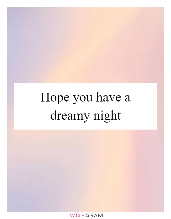 Hope you have a dreamy night