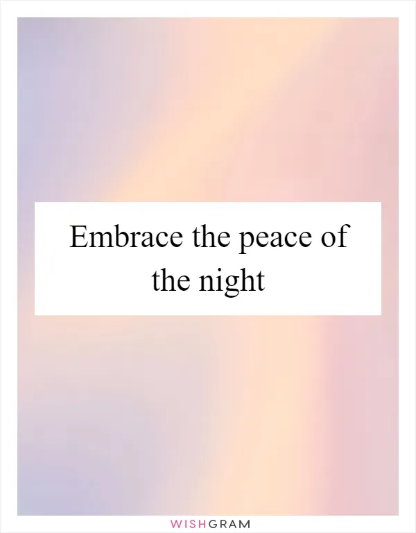 Embrace the peace of the night