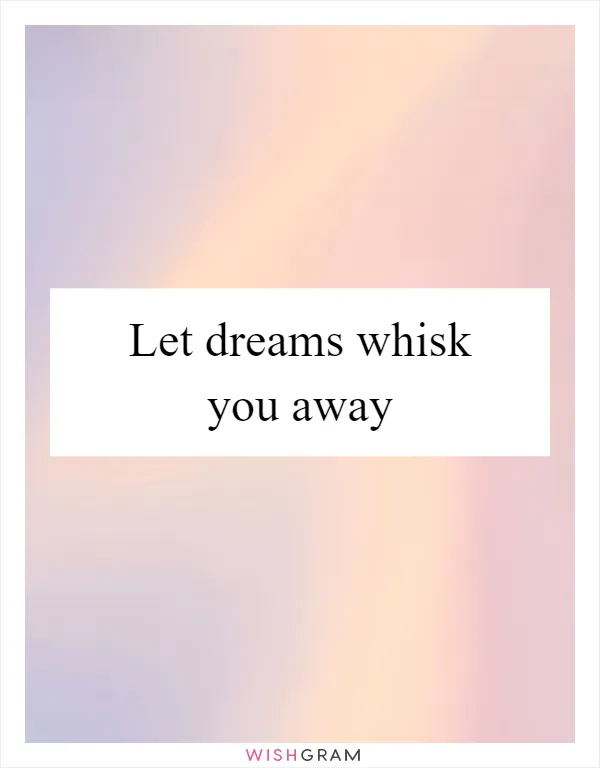 Let dreams whisk you away