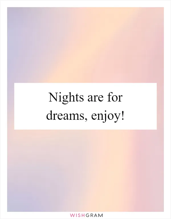 Nights are for dreams, enjoy!