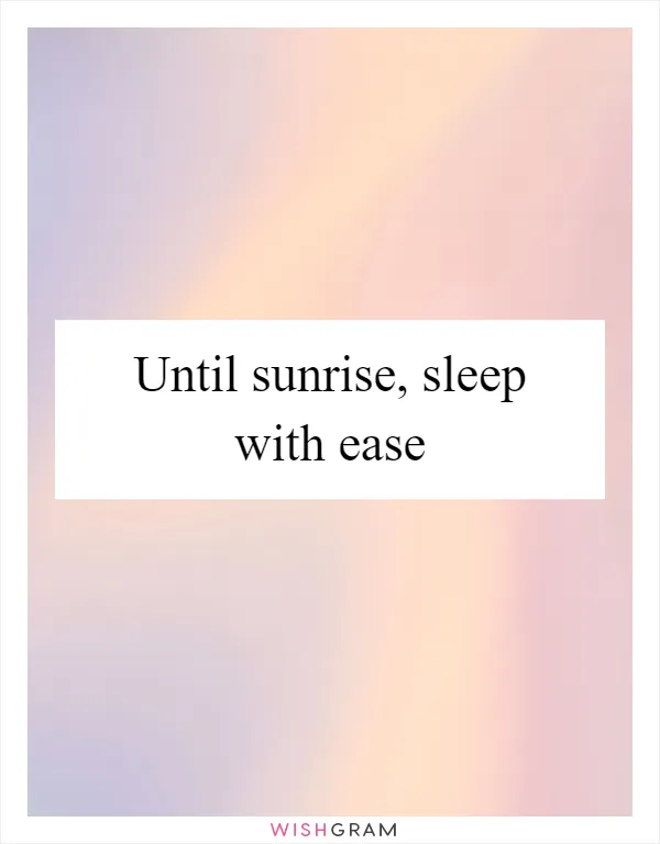 Until sunrise, sleep with ease