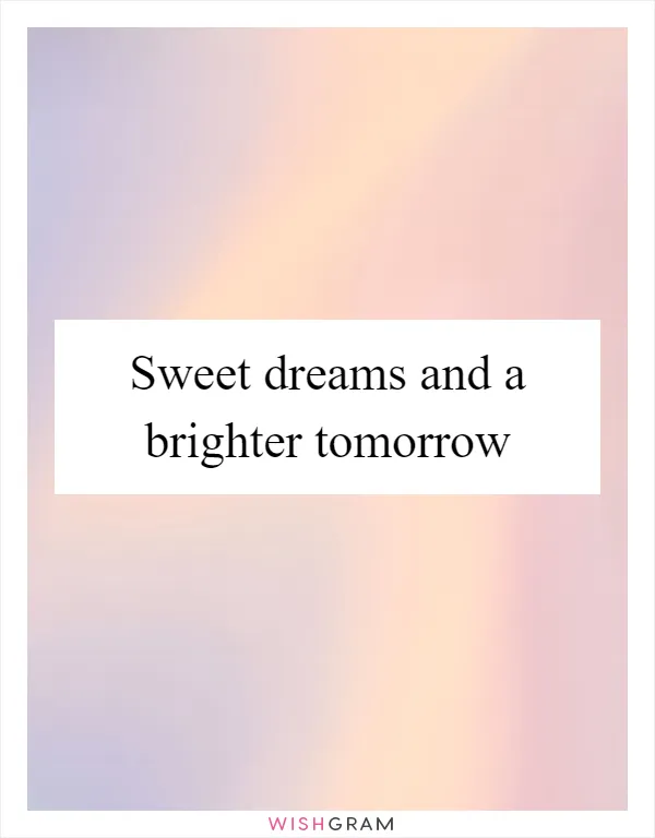 Sweet dreams and a brighter tomorrow