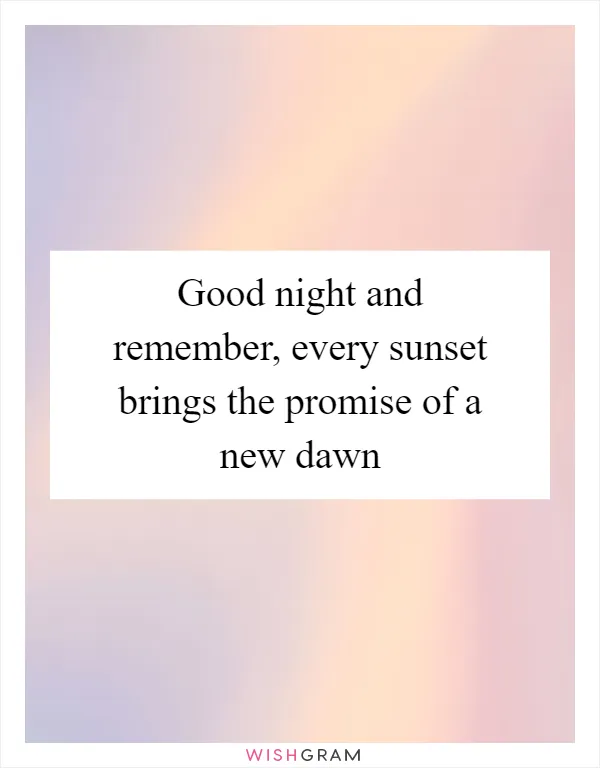 Good night and remember, every sunset brings the promise of a new dawn