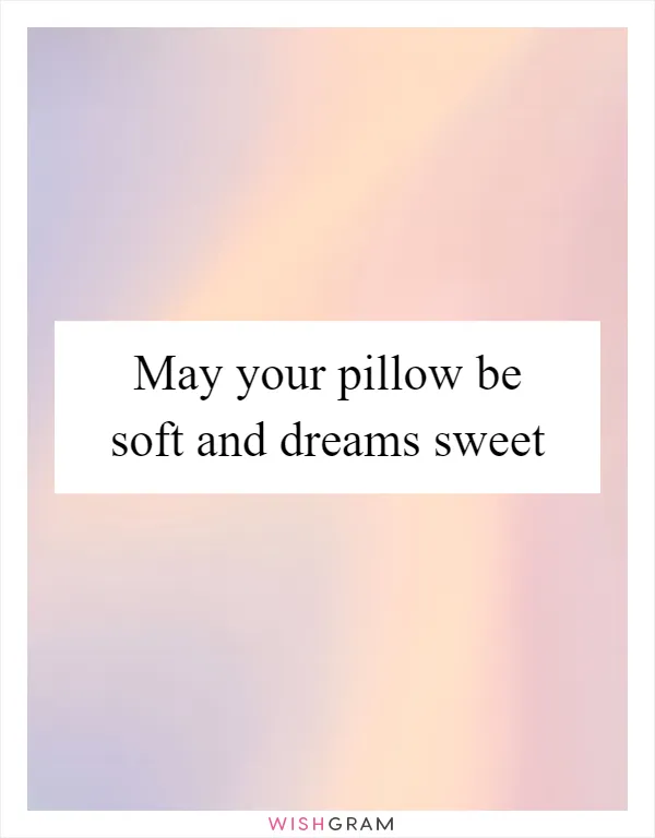 May your pillow be soft and dreams sweet