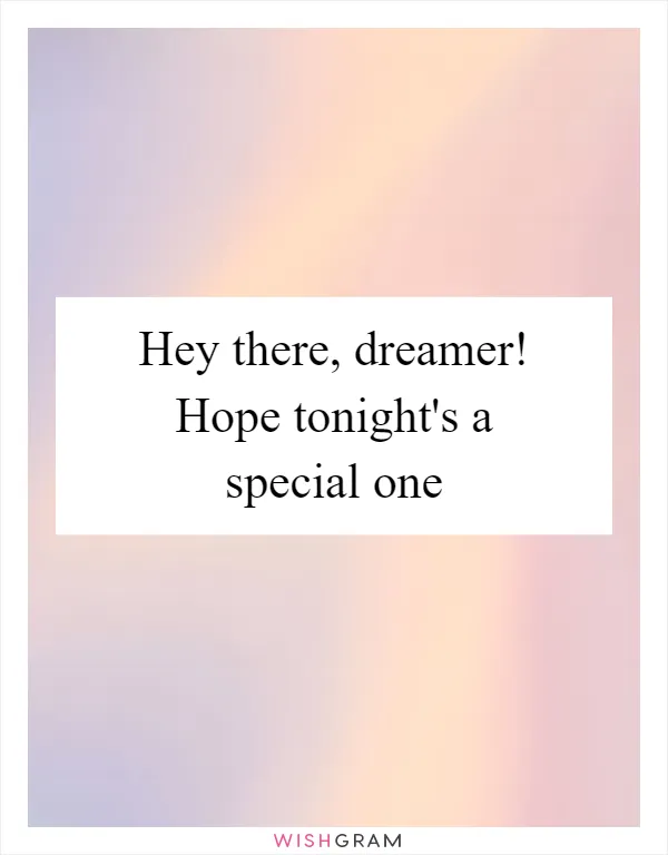Hey there, dreamer! Hope tonight's a special one