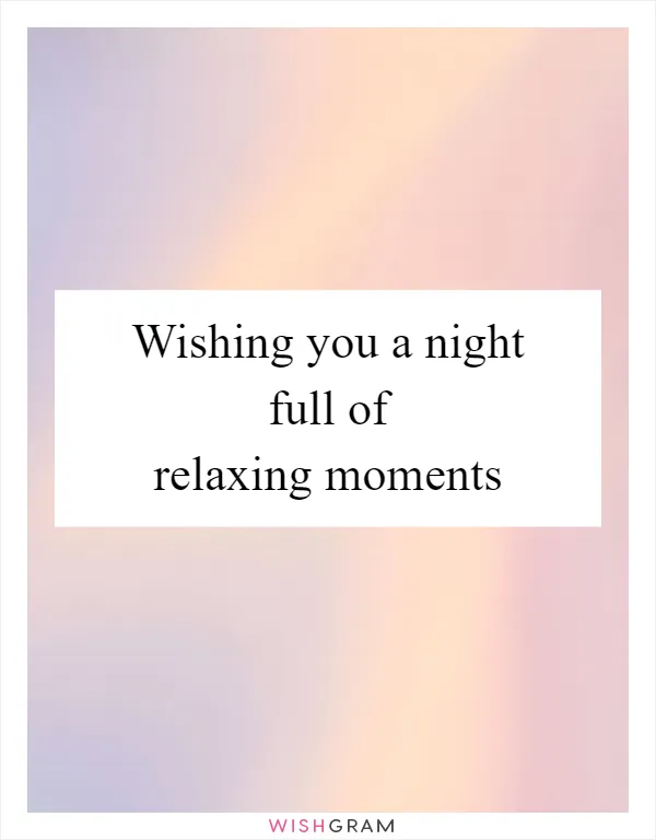 Wishing you a night full of relaxing moments