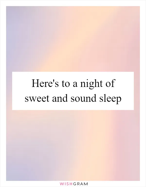 Here's to a night of sweet and sound sleep