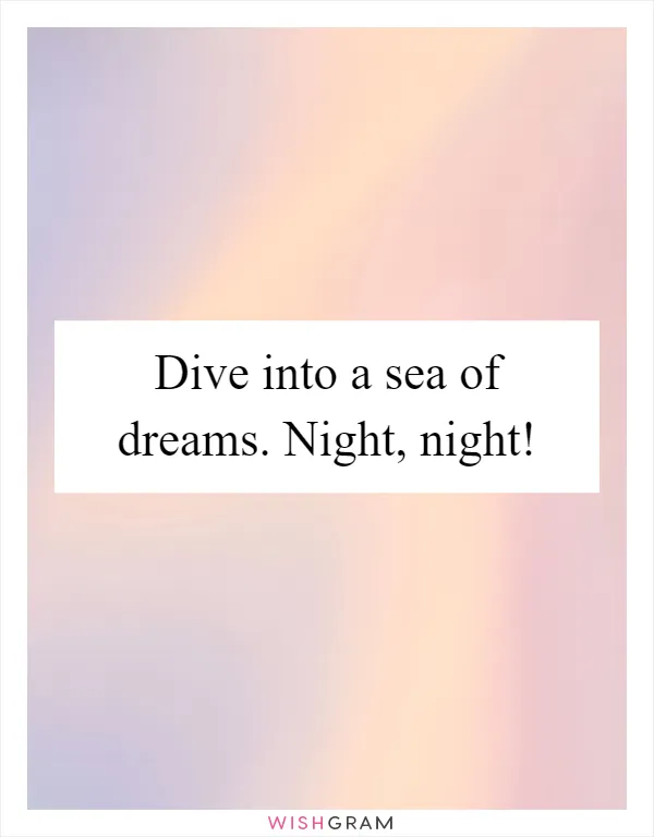 Dive into a sea of dreams. Night, night!