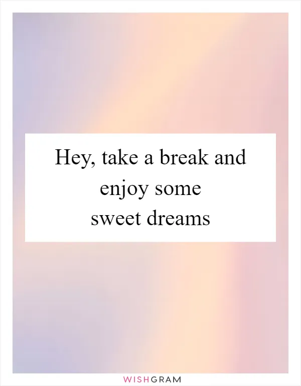 Hey, take a break and enjoy some sweet dreams