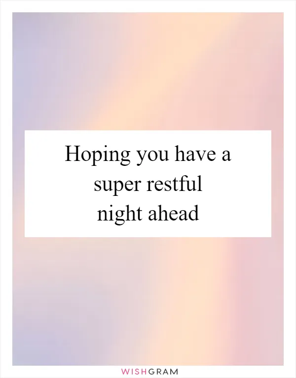 Hoping you have a super restful night ahead