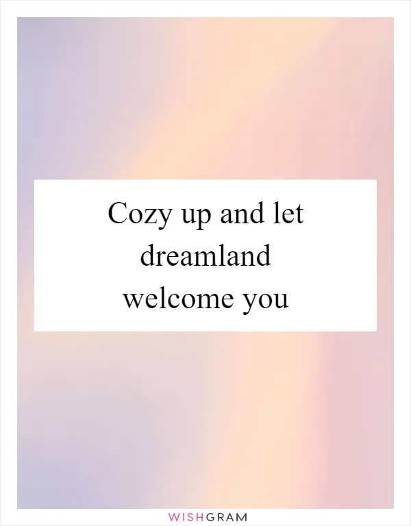 Cozy up and let dreamland welcome you