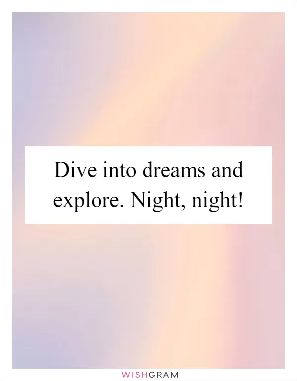 Dive into dreams and explore. Night, night!