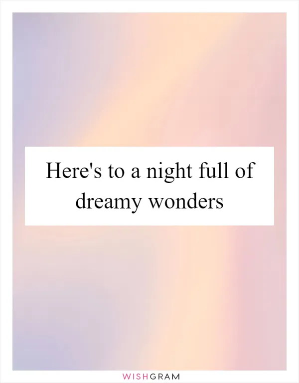 Here's to a night full of dreamy wonders