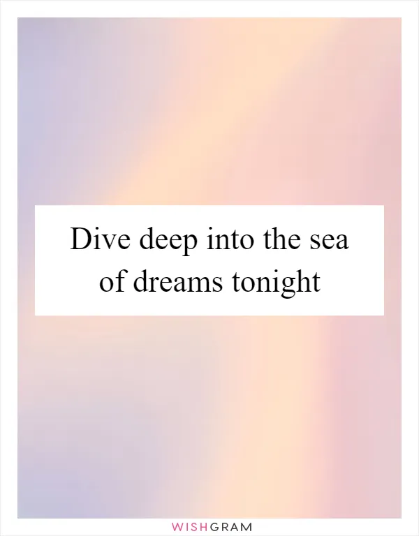 Dive deep into the sea of dreams tonight