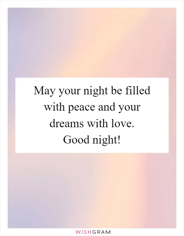 May your night be filled with peace and your dreams with love. Good night!