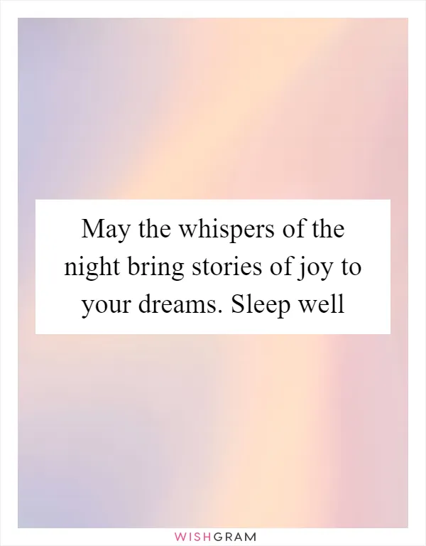 May the whispers of the night bring stories of joy to your dreams. Sleep well