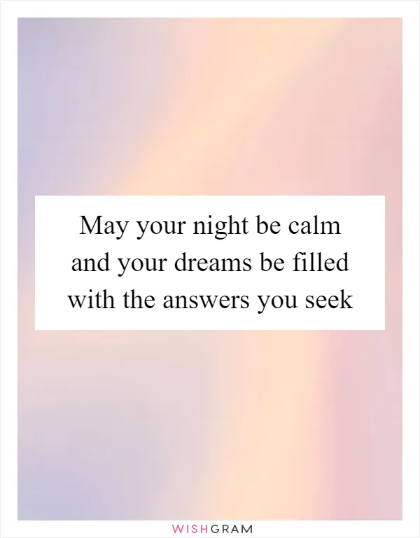 May your night be calm and your dreams be filled with the answers you seek