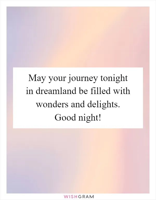 May your journey tonight in dreamland be filled with wonders and delights. Good night!