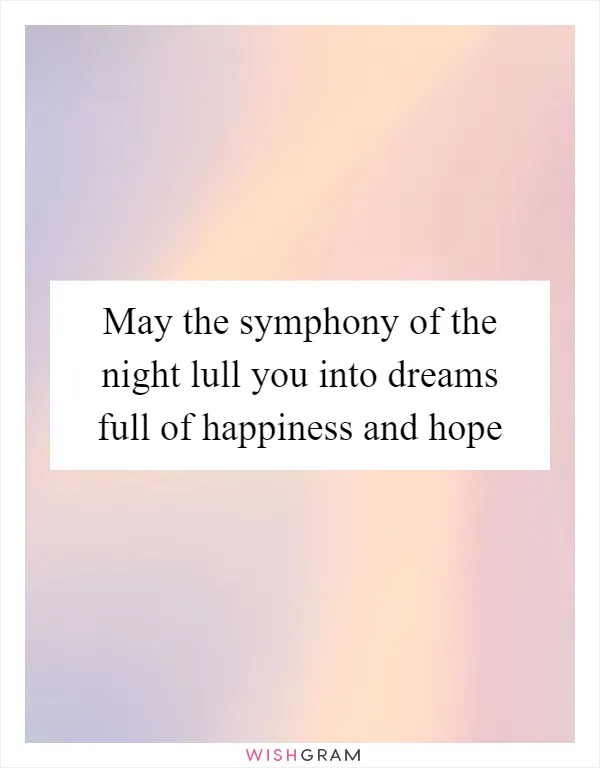 May the symphony of the night lull you into dreams full of happiness and hope