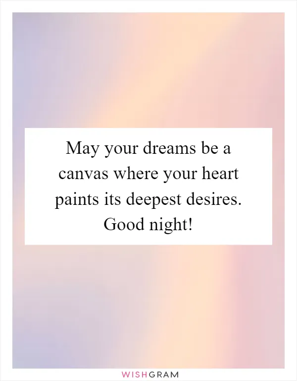 May your dreams be a canvas where your heart paints its deepest desires. Good night!