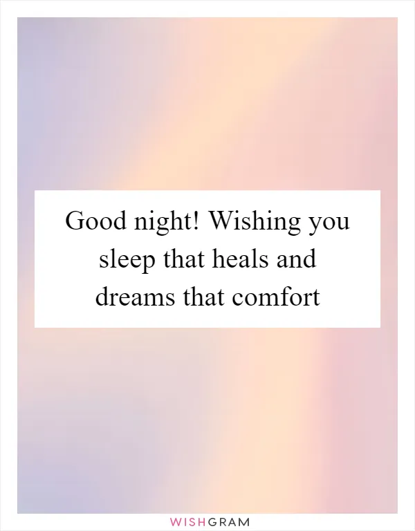 Good night! Wishing you sleep that heals and dreams that comfort