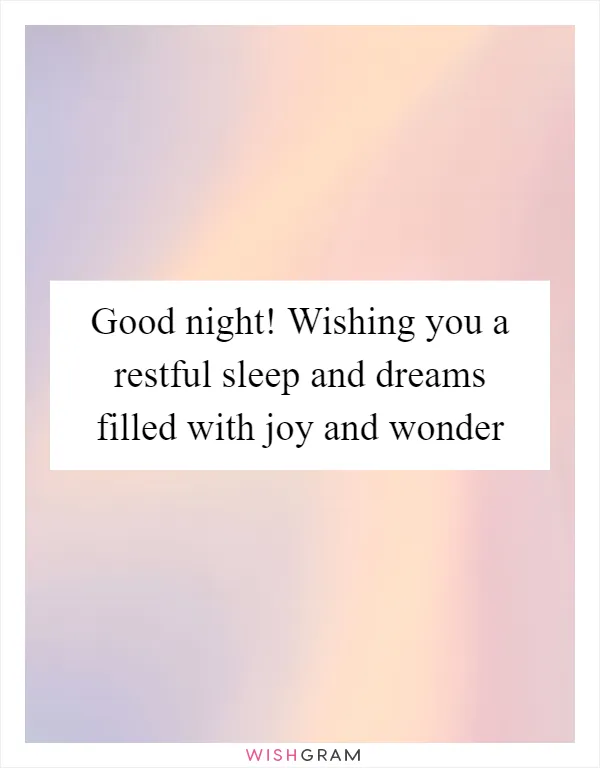 Good night! Wishing you a restful sleep and dreams filled with joy and wonder