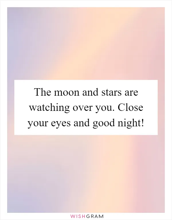 The moon and stars are watching over you. Close your eyes and good night!