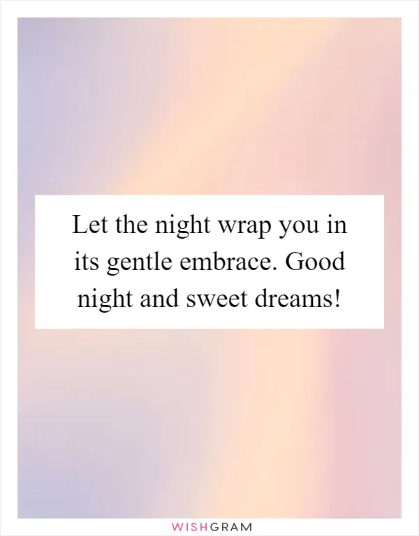 Let the night wrap you in its gentle embrace. Good night and sweet dreams!