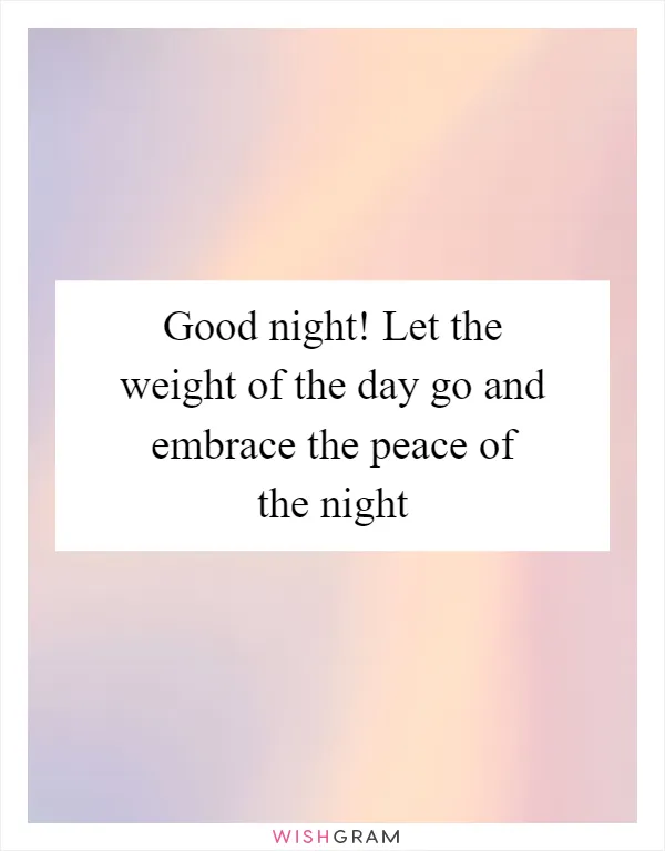 Good night! Let the weight of the day go and embrace the peace of the night