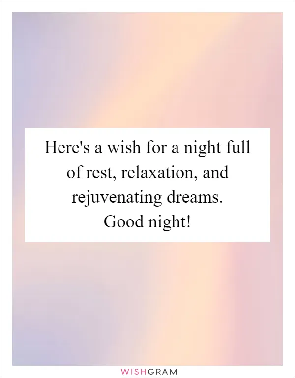 Here's a wish for a night full of rest, relaxation, and rejuvenating dreams. Good night!