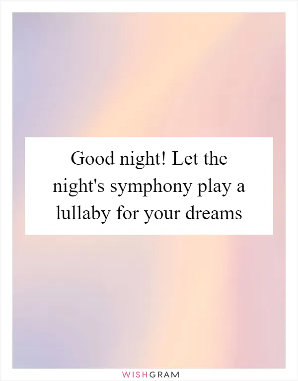 Good night! Let the night's symphony play a lullaby for your dreams