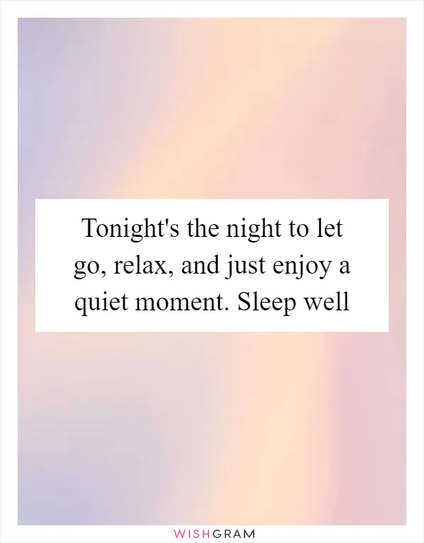 Tonight's the night to let go, relax, and just enjoy a quiet moment. Sleep well