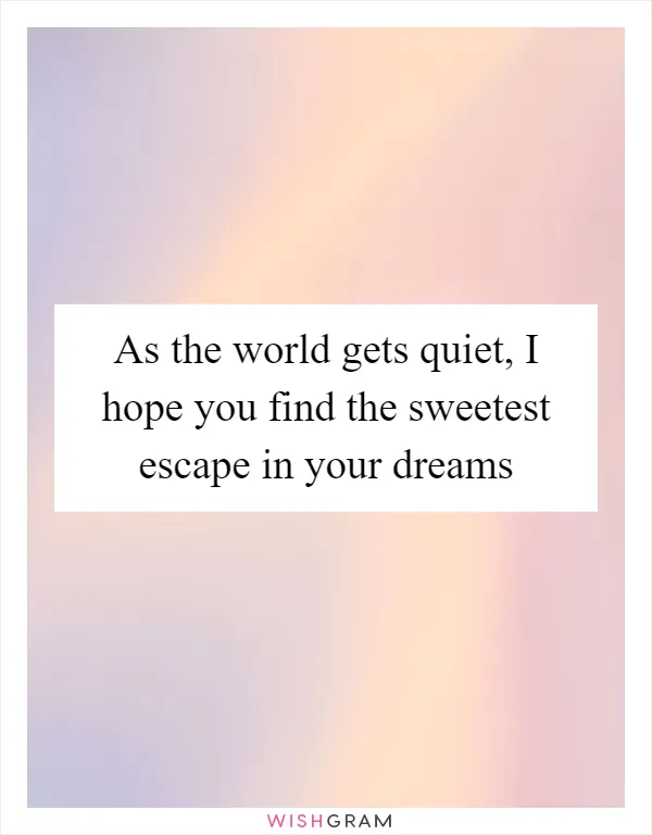 As the world gets quiet, I hope you find the sweetest escape in your dreams