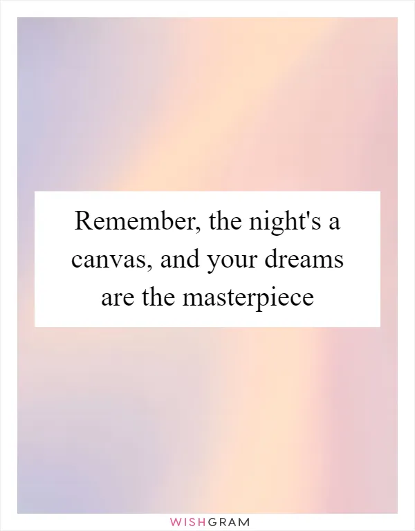 Remember, the night's a canvas, and your dreams are the masterpiece