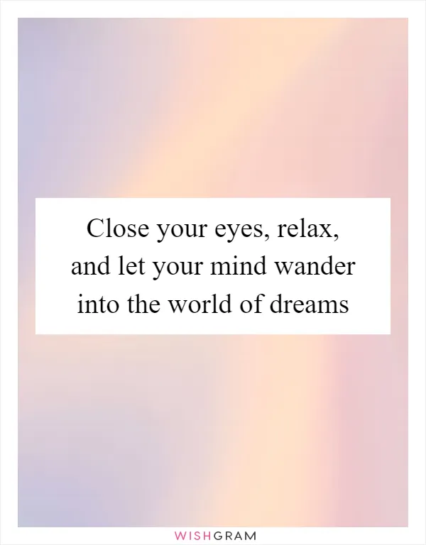 Close your eyes, relax, and let your mind wander into the world of dreams