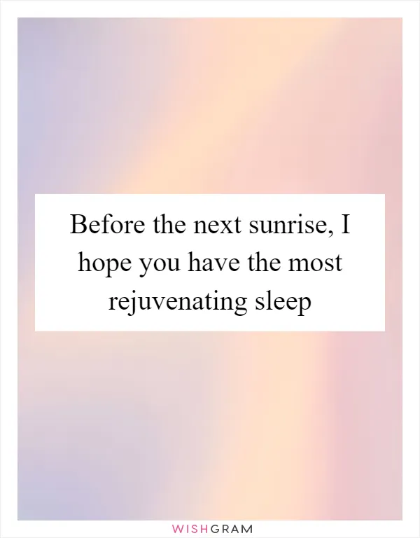 Before the next sunrise, I hope you have the most rejuvenating sleep