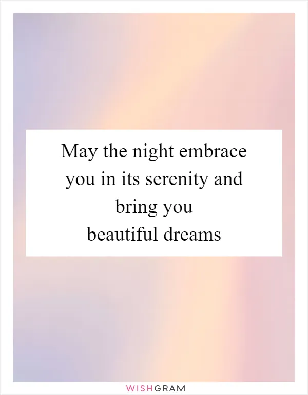 May the night embrace you in its serenity and bring you beautiful dreams