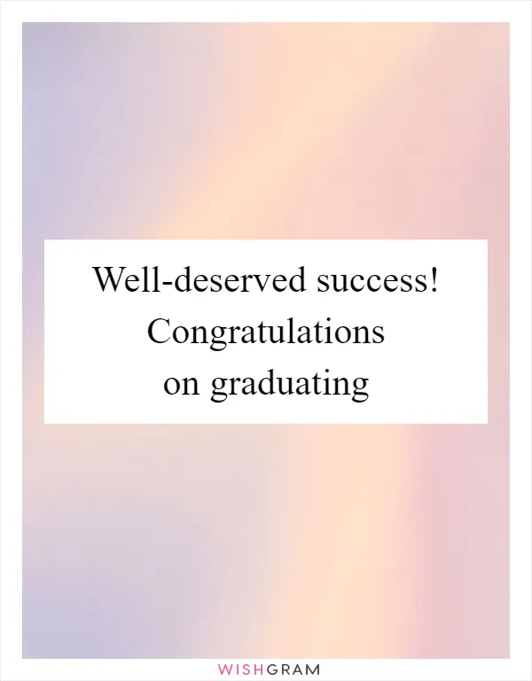 Well-deserved success! Congratulations on graduating