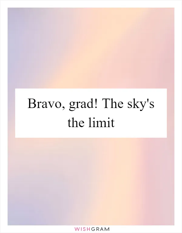 Bravo, grad! The sky's the limit