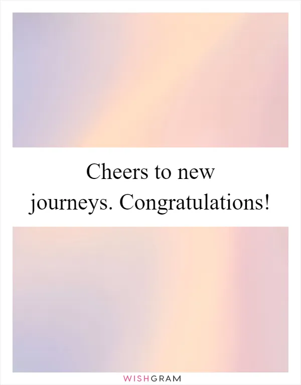 Cheers to new journeys. Congratulations!