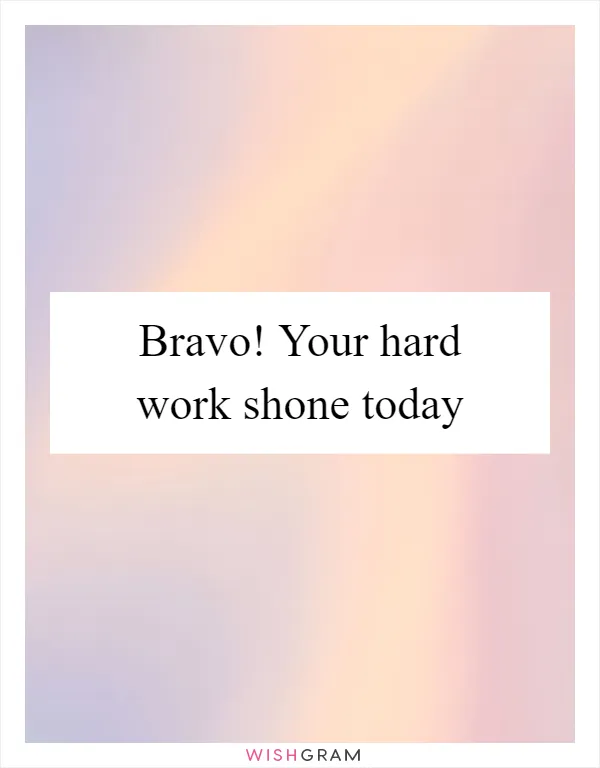 Bravo! Your hard work shone today