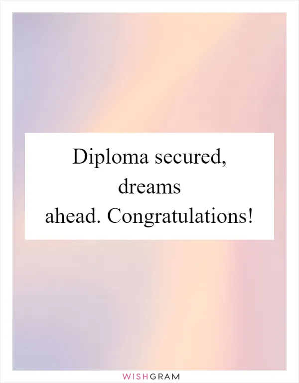 Diploma secured, dreams ahead. Congratulations!