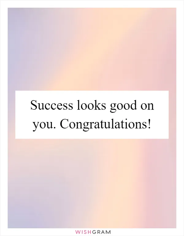 Success looks good on you. Congratulations!
