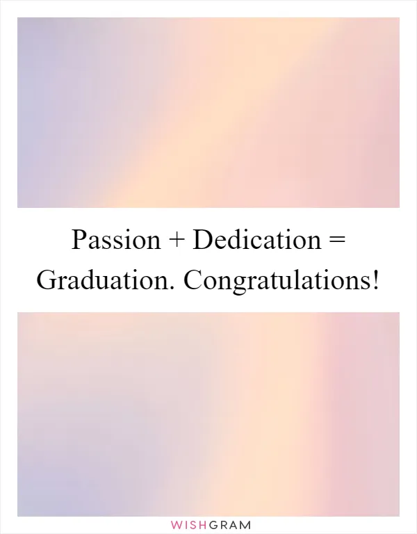 Passion + Dedication = Graduation. Congratulations!