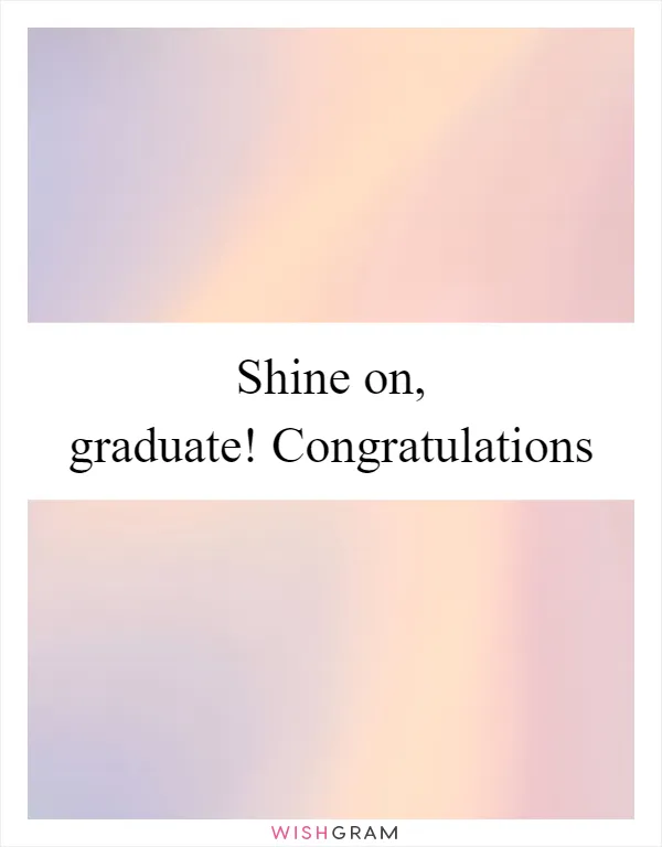 Shine on, graduate! Congratulations