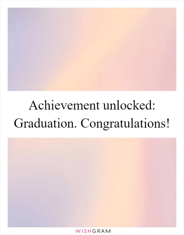 Achievement unlocked: Graduation. Congratulations!