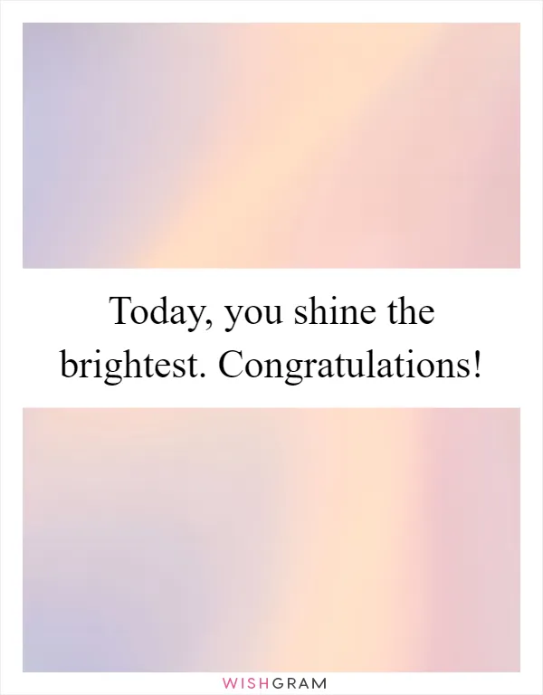 Today, you shine the brightest. Congratulations!